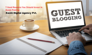 7 Good Reasons You Should Invest In Guest Posting